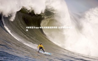 V体育官方app-哈化进斯堡强势取胜 全面掌控赛场主动