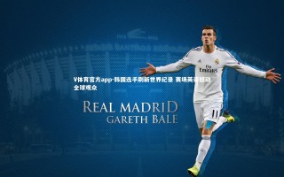 V体育官方app-韩国选手刷新世界纪录 赛场英姿撼动全球观众