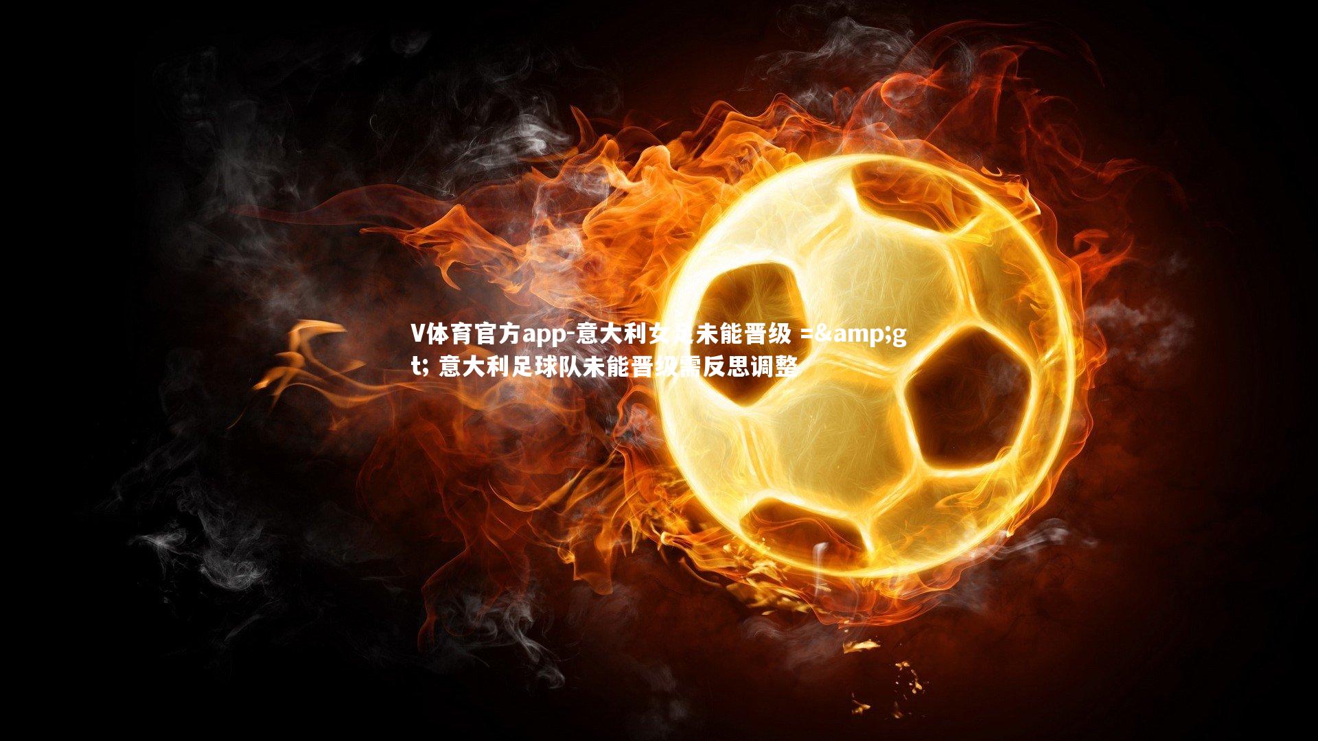 V体育官方app-意大利女足未能晋级 => 意大利足球队未能晋级需反思调整-第2张图片-V体育官方app V体育官方app-意大利女足未能晋级 => 意大利足球队未能晋级需反思调整-第2张图片-V体育官方app