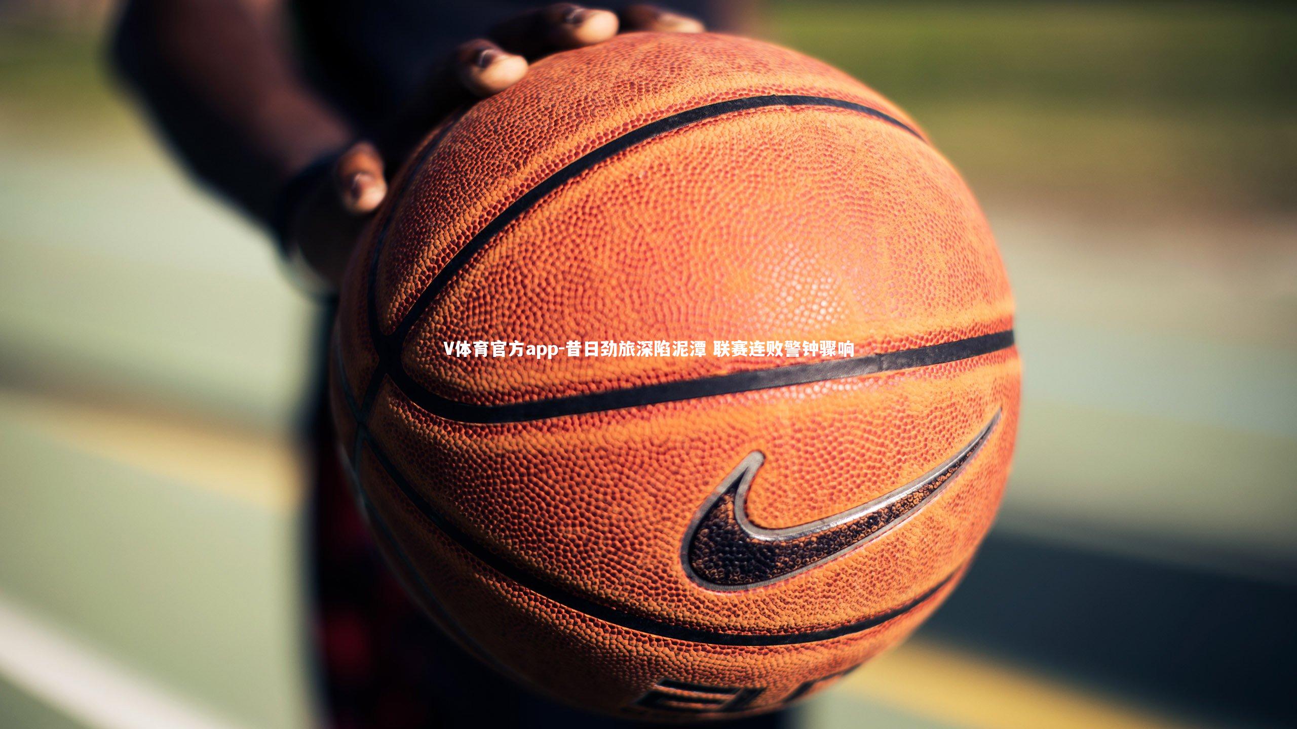 V体育官方app-昔日劲旅深陷泥潭 联赛连败警钟骤响-第1张图片-V体育官方app